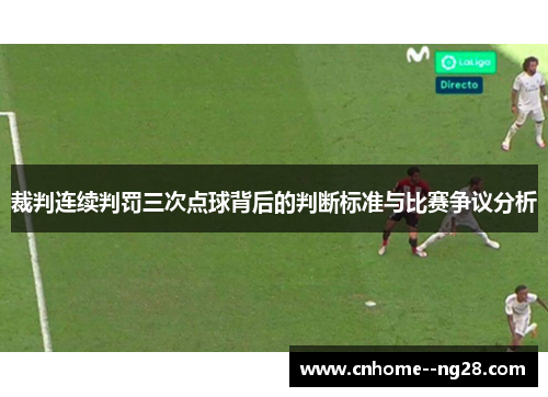 裁判连续判罚三次点球背后的判断标准与比赛争议分析