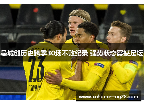 曼城创历史跨季30场不败纪录 强势状态震撼足坛