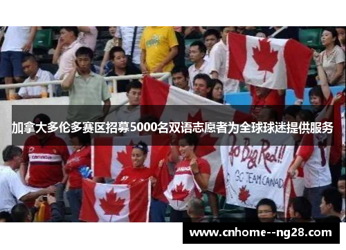 加拿大多伦多赛区招募5000名双语志愿者为全球球迷提供服务