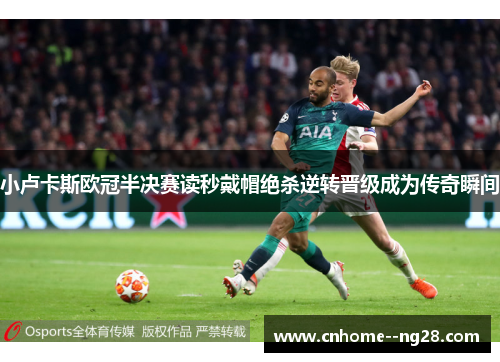 小卢卡斯欧冠半决赛读秒戴帽绝杀逆转晋级成为传奇瞬间